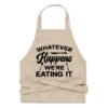 Whatever Happens We're Eating It Funny Chef Apron - Kitchen Cooking Apron Gift for Men And Women