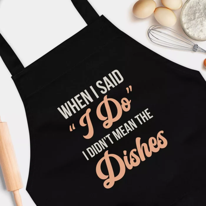When I Said I Do I Didn't Mean The Dishes Funny Chef Apron for Women - Novelty Chef Kitchen Aprons - For Married Men And Married Women Gift